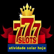 atividade solar hoje